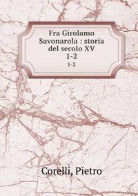 Fra Girolamo Savonarola : storia del secolo XV. 1-2