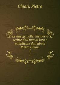 Le due gemelle; memorie scritte dall'una di loro e pubblicate dall'abate Pietro Chiari