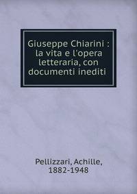 Giuseppe Chiarini : la vita e l'opera letteraria, con documenti inediti