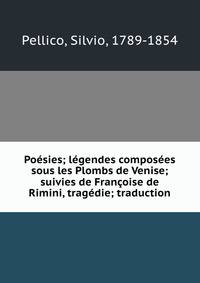 Poesies; legendes composees sous les Plombs de Venise; suivies de Francoise de Rimini, tragedie; traduction