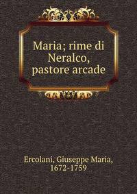 Maria; rime di Neralco, pastore arcade