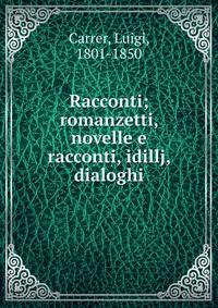 Racconti; romanzetti, novelle e racconti, idillj, dialoghi