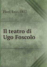 Il teatro di Ugo Foscolo