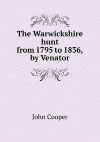 The Warwickshire hunt from 1795 to 1836, by Venator