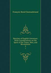 Sketches of English Literature: With Considerations on the Spirit of the Times, Men, and Revolutions. 2