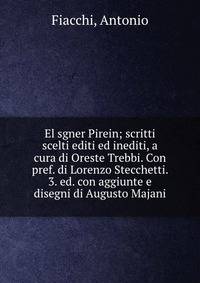 El sgner Pirein; scritti scelti editi ed inediti, a cura di Oreste Trebbi. Con pref. di Lorenzo Stecchetti. 3. ed. con aggiunte e disegni di Augusto Majani