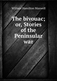 The bivouac; or, Stories of the Peninsular war