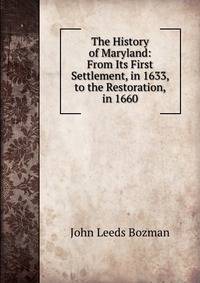 The History of Maryland: From Its First Settlement, in 1633, to the Restoration, in 1660