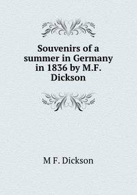 Souvenirs of a summer in Germany in 1836 by M.F. Dickson.