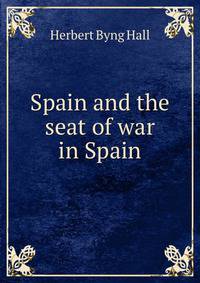 Spain and the seat of war in Spain