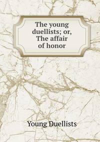 The young duellists; or, The affair of honor