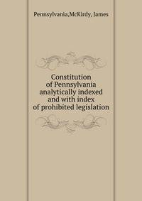 Constitution of Pennsylvania analytically indexed and with index of prohibited legislation