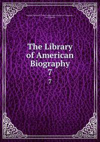 The Library of American Biography. 7