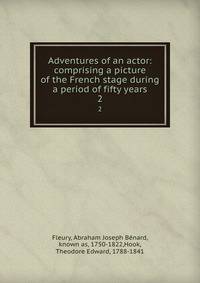 Adventures of an actor: comprising a picture of the French stage during a period of fifty years. 2