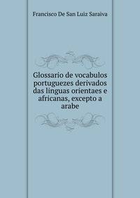 Glossario de vocabulos portuguezes derivados das linguas orientaes e africanas, excepto a arabe