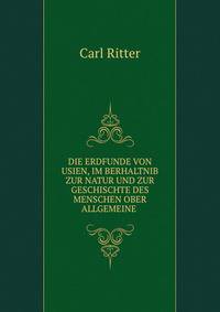 DIE ERDFUNDE VON USIEN, IM BERHALTNIB ZUR NATUR UND ZUR GESCHISCHTE DES MENSCHEN OBER ALLGEMEINE .
