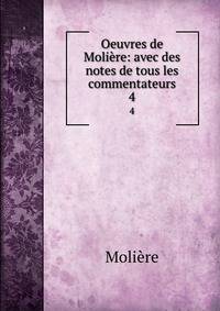 Oeuvres de Molire: avec des notes de tous les commentateurs. 4