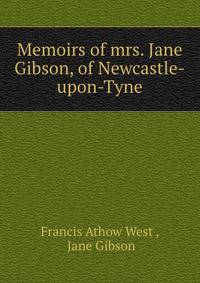 Memoirs of mrs. Jane Gibson, of Newcastle-upon-Tyne
