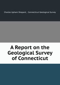 A Report on the Geological Survey of Connecticut