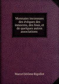 Monnaies inconnues des eveques des innocens, des fous, et de quelques autres associations .