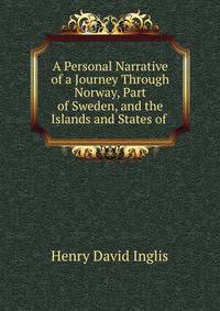 A Personal Narrative of a Journey Through Norway, Part of Sweden, and the Islands and States of .