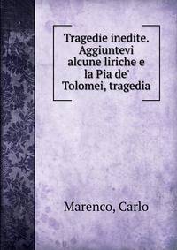 Tragedie inedite. Aggiuntevi alcune liriche e la Pia de' Tolomei, tragedia