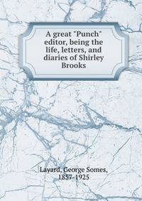 A great "Punch" editor, being the life, letters, and diaries of Shirley Brooks