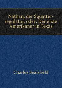 Nathan, der Squatter-regulator, oder: Der erste Amerikaner in Texas.