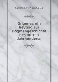 Origenes, ein Beytrag zur Dogmengeschichte des dritten Jahrhunderts