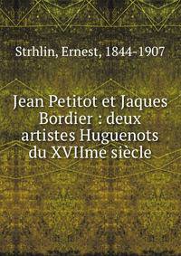 Jean Petitot et Jaques Bordier : deux artistes Huguenots du XVIIme siecle