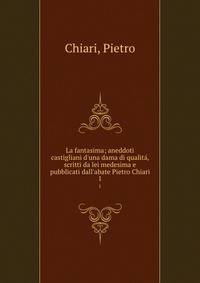 La fantasima; aneddoti castigliani d'una dama di qualit?, scritti da lei medesima e pubblicati dall'abate Pietro Chiari