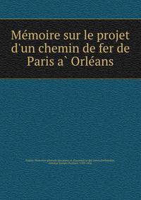 Me?moire sur le projet d'un chemin de fer de Paris a? Orle?ans