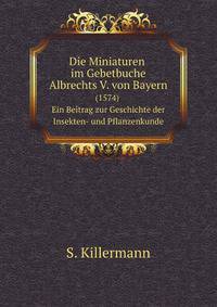 Die Miniaturen im Gebetbuche Albrechts V. von Bayern. (1574) Ein Beitrag zur Geschichte der Insekten- und Pflanzenkunde