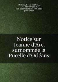Notice sur Jeanne d'Arc, surnomme?e la Pucelle d'Orle?ans