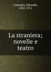 La straniera; novelle e teatro
