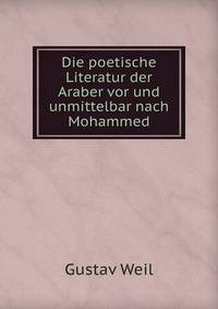 Die poetische Literatur der Araber vor und unmittelbar nach Mohammed
