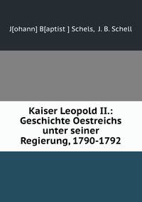 Kaiser Leopold II.: Geschichte Oestreichs unter seiner Regierung, 1790-1792
