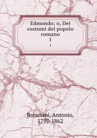 Edmondo; o, Dei costumi del popolo romano. 1