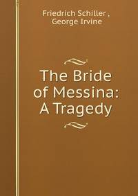 The Bride of Messina: A Tragedy