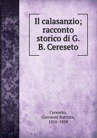 Il calasanzio; racconto storico di G.B. Cereseto