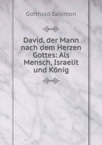 David, der Mann nach dem Herzen Gottes: Als Mensch, Israelit und Konig