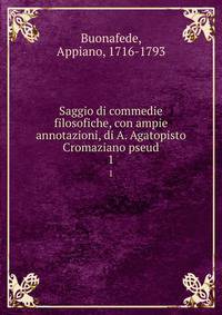 Saggio di commedie filosofiche, con ampie annotazioni, di A. Agatopisto Cromaziano pseud.. 1