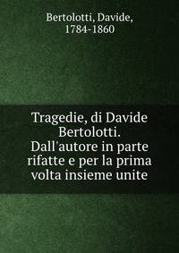 Tragedie, di Davide Bertolotti. Dall'autore in parte rifatte e per la prima volta insieme unite