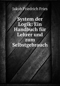 System der Logik: Ein Handbuch f?r Lehrer und zum Selbstgebrauch