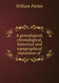 A genealogical, chronological, historical and topographical exposition of .