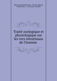 Trait? zoologique et physiologique sur les vers intestinaux de l'homme .