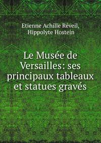 Le Musee de Versailles: ses principaux tableaux et statues graves