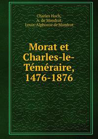 Morat et Charles-le-Temeraire, 1476-1876