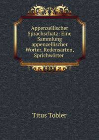 Appenzellischer Sprachschatz: Eine Sammlung appenzellischer Worter, Redensarten, Sprichworter .