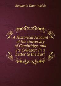 A Historical Account of the University of Cambridge, and Its Colleges: In a Letter to the Earl .